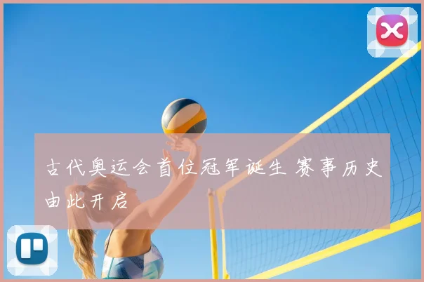 古代奥运会首位冠军诞生 赛事历史由此开启
