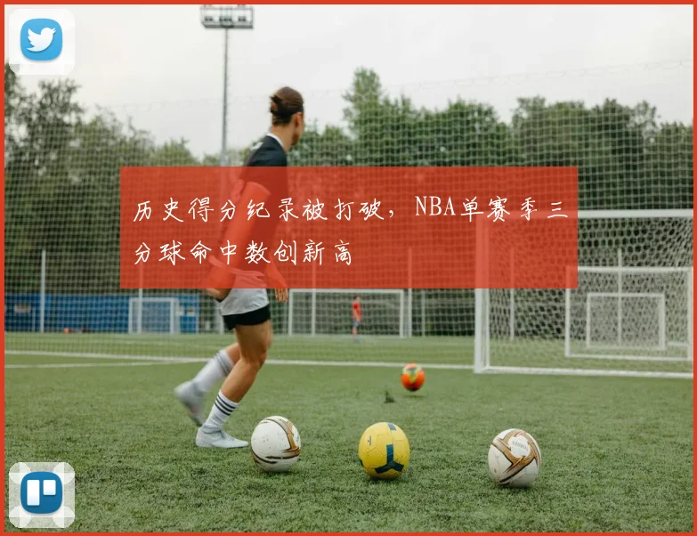历史得分纪录被打破，NBA单赛季三分球命中数创新高