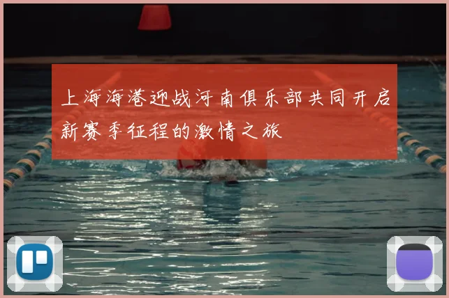 上海海港迎战河南俱乐部共同开启新赛季征程的激情之旅