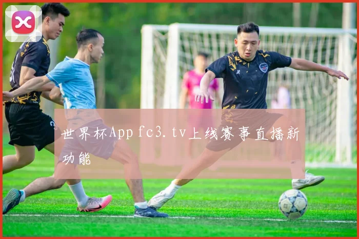 世界杯App fc3.tv上线赛事直播新功能