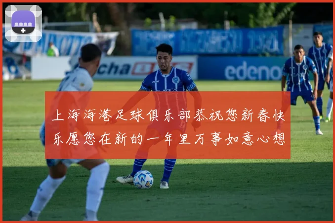 上海海港足球俱乐部恭祝您新春快乐愿您在新的一年里万事如意心想事成