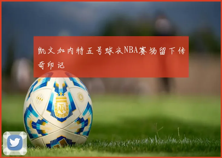 凯文加内特五号球衣NBA赛场留下传奇印记