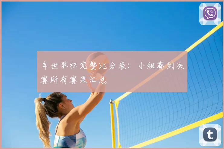 年世界杯完整比分表：小组赛到决赛所有赛果汇总
