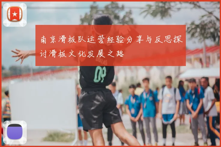 南京滑板队运营经验分享与反思探讨滑板文化发展之路