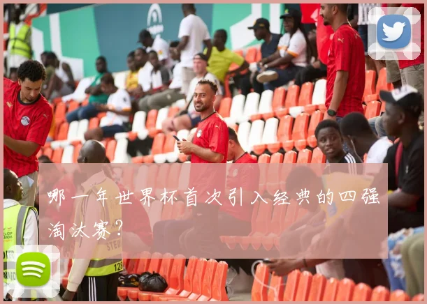 哪一年世界杯首次引入经典的四强淘汰赛？