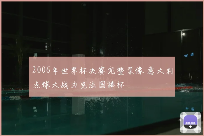 2006年世界杯决赛完整录像 意大利点球大战力克法国捧杯