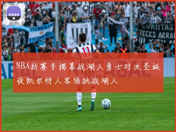 NBA新赛季揭幕战湖人勇士对决圣诞夜凯尔特人客场挑战湖人