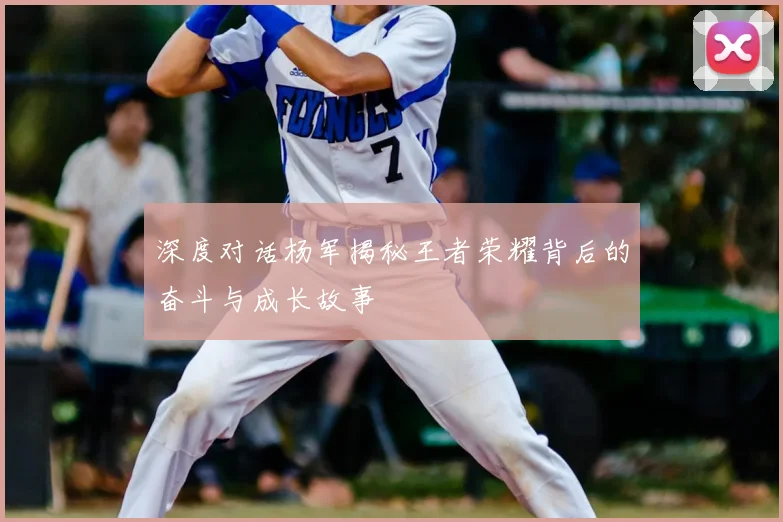 深度对话杨军揭秘王者荣耀背后的奋斗与成长故事