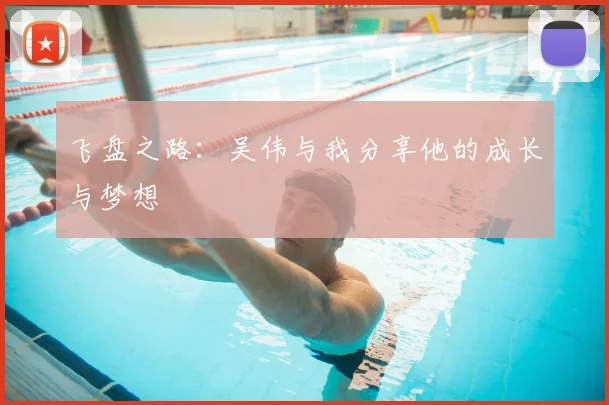 飞盘之路：吴伟与我分享他的成长与梦想