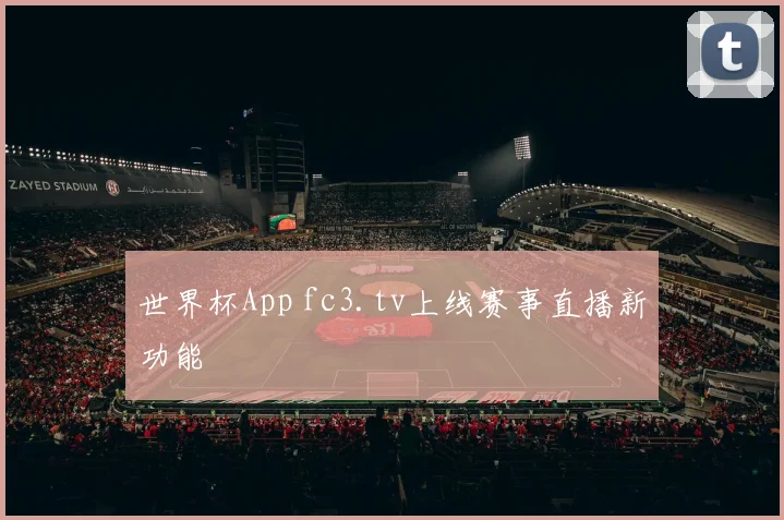 世界杯App fc3.tv上线赛事直播新功能