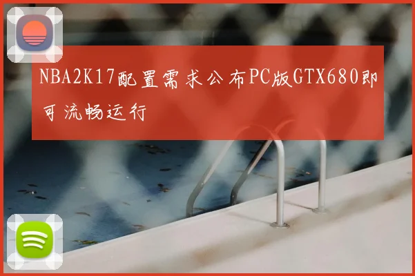 NBA2K17配置需求公布PC版GTX680即可流畅运行