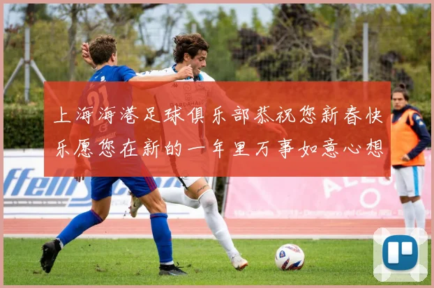 上海海港足球俱乐部恭祝您新春快乐愿您在新的一年里万事如意心想事成