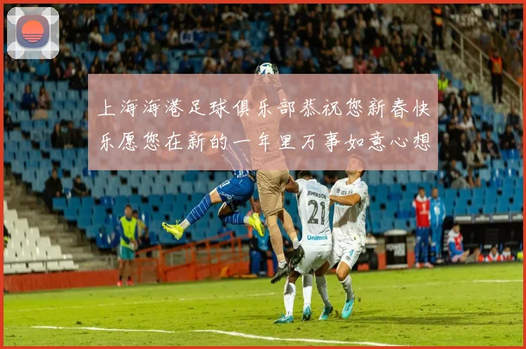 上海海港足球俱乐部恭祝您新春快乐愿您在新的一年里万事如意心想事成