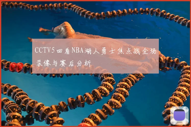 CCTV5回看NBA湖人勇士焦点战全场录像与赛后分析