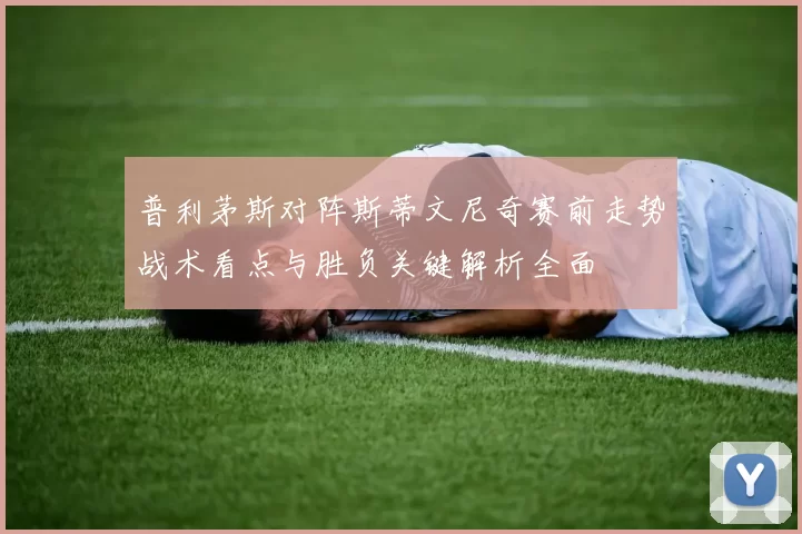 普利茅斯对阵斯蒂文尼奇赛前走势战术看点与胜负关键解析全面