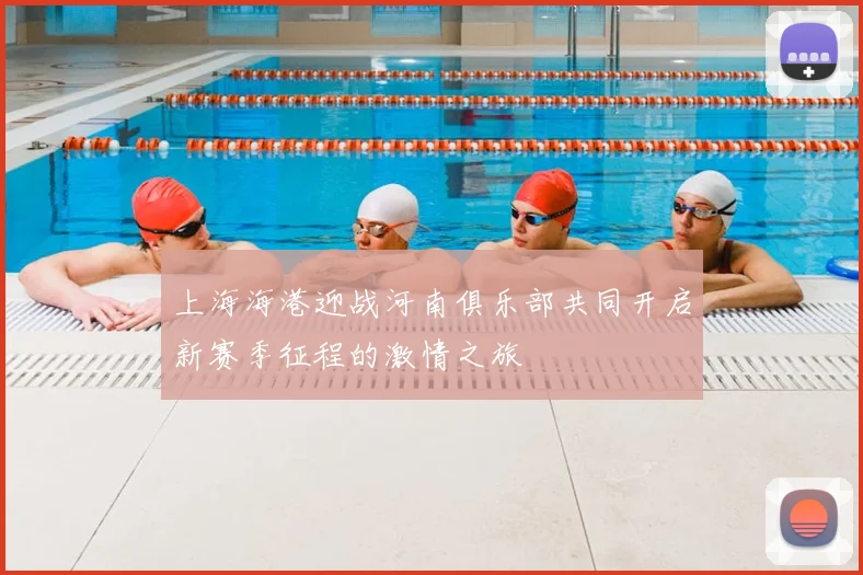 上海海港迎战河南俱乐部共同开启新赛季征程的激情之旅